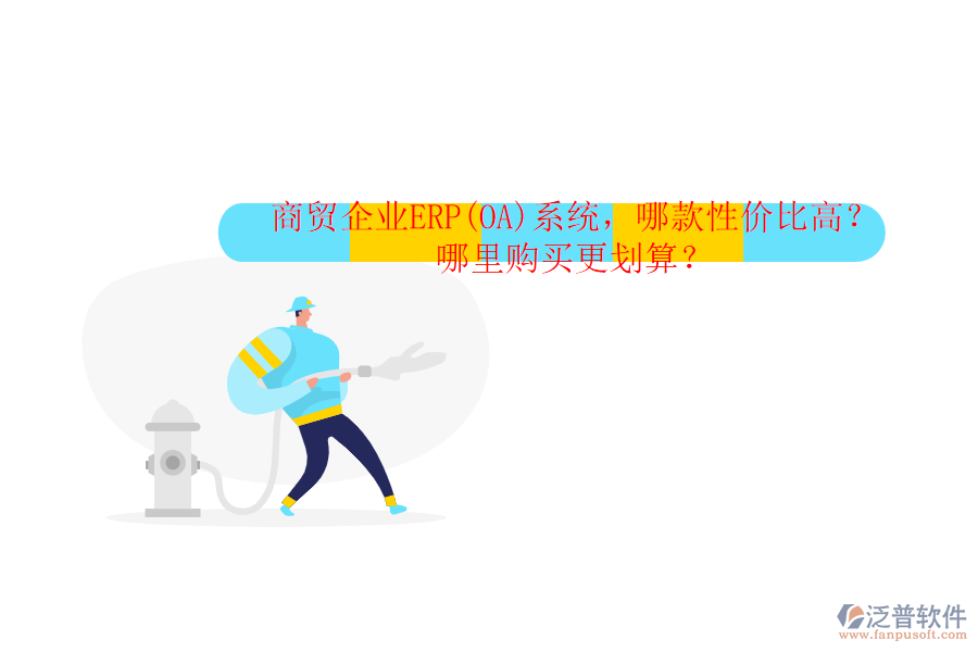 商貿(mào)企業(yè)ERP(OA)系統(tǒng)，哪款性價比高？哪里購買更劃算？