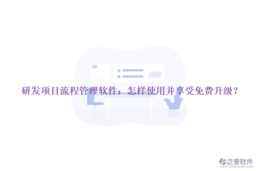 研發(fā)項(xiàng)目流程管理軟件：怎樣使用并享受免費(fèi)升級？