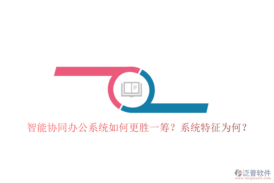  智能協(xié)同辦公系統(tǒng)如何更勝一籌？系統(tǒng)特征為何？