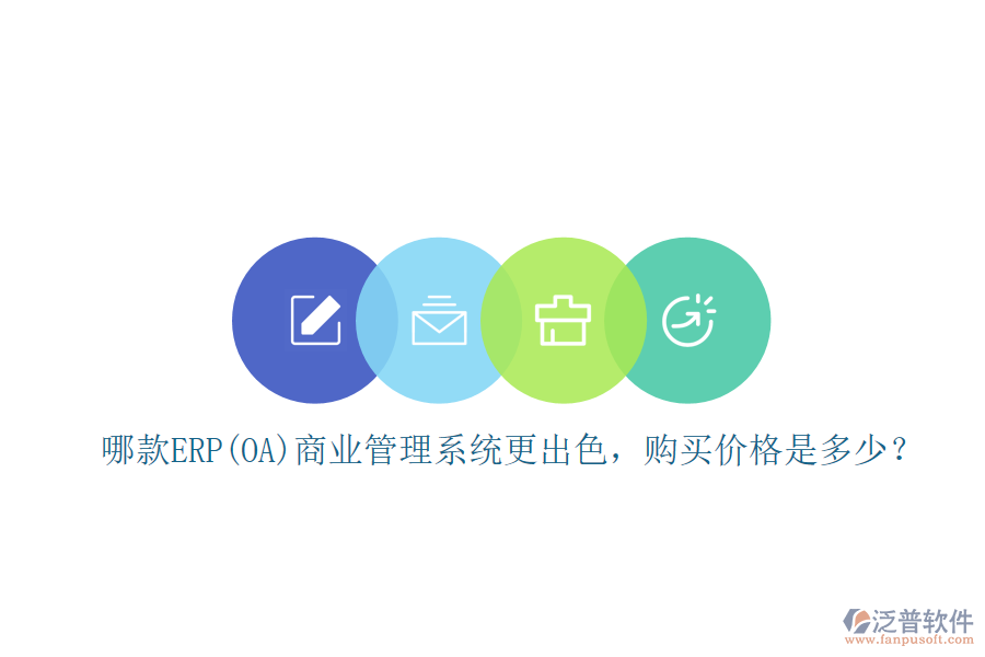 哪款ERP(OA)商業(yè)管理系統(tǒng)更出色，購(gòu)買(mǎi)價(jià)格是多少？
