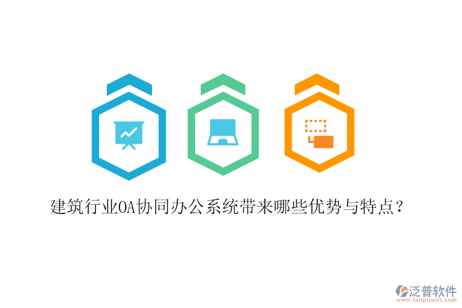  建筑行業(yè)OA協(xié)同辦公系統(tǒng)帶來哪些優(yōu)勢(shì)與特點(diǎn)？
