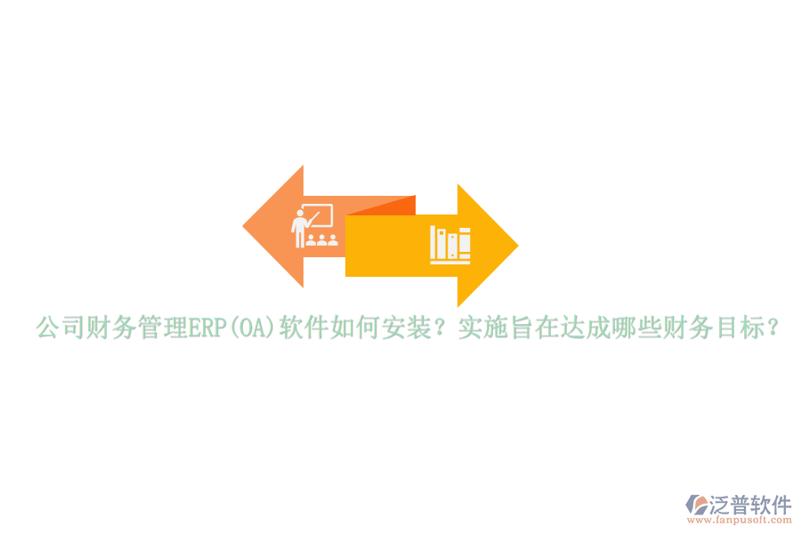 公司財(cái)務(wù)管理ERP(OA)軟件如何安裝？實(shí)施旨在達(dá)成哪些財(cái)務(wù)目標(biāo)？