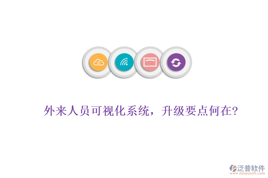 外來人員可視化系統(tǒng)，升級要點何在?