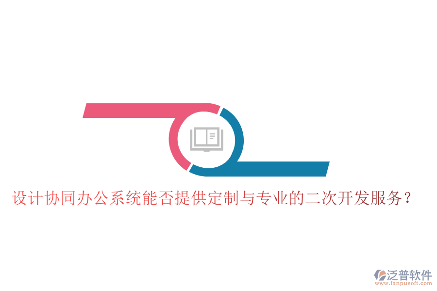  設(shè)計(jì)協(xié)同辦公系統(tǒng)能否提供定制與專業(yè)的二次開發(fā)服務(wù)？
