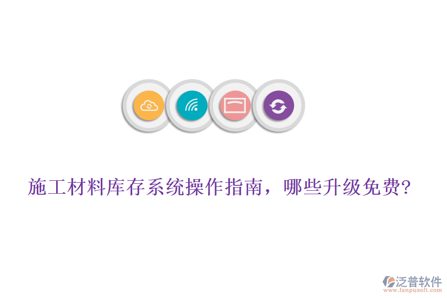 施工材料庫(kù)存系統(tǒng)操作指南，哪些升級(jí)免費(fèi)?