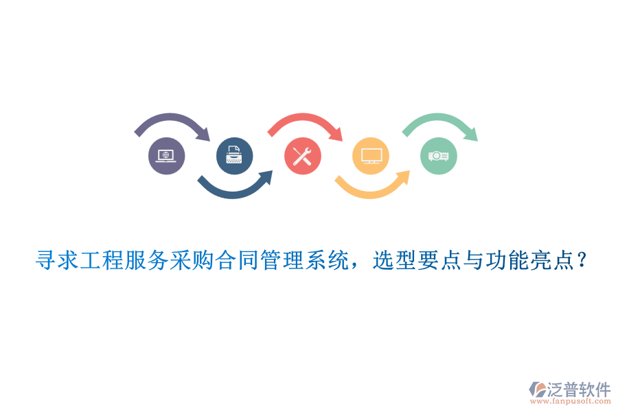 尋求工程服務(wù)采購合同管理系統(tǒng)，選型要點與功能亮點？