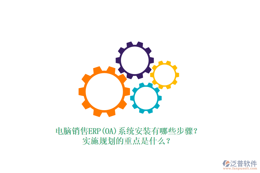 電腦銷售ERP(OA)系統(tǒng)安裝有哪些步驟？實施規(guī)劃的重點是什么？