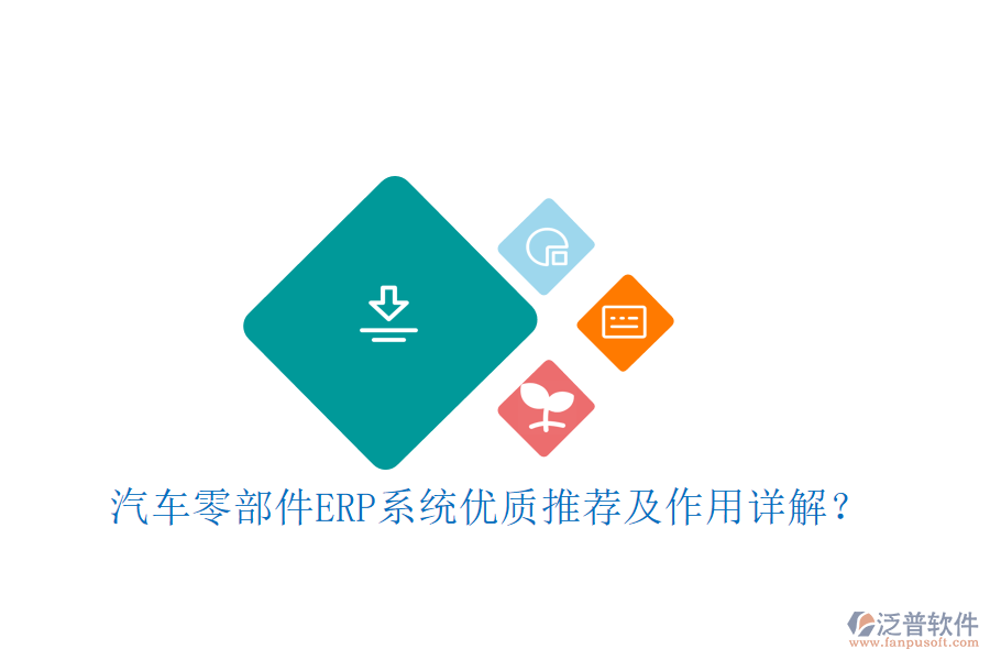 汽車零部件ERP系統(tǒng)優(yōu)質(zhì)推薦及作用詳解？