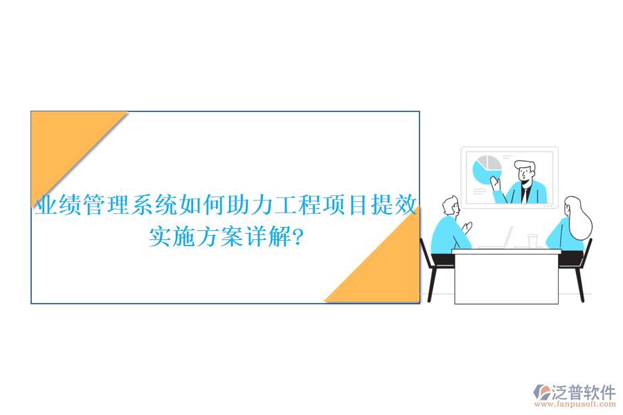 業(yè)績管理系統(tǒng)如何助力工程項(xiàng)目提效，實(shí)施方案詳解?