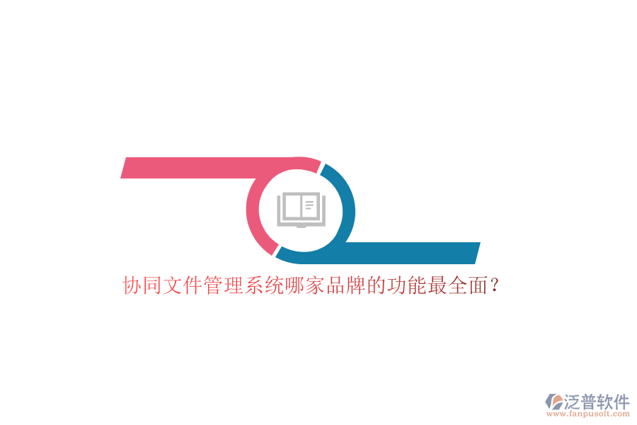 協(xié)同文件管理系統(tǒng)哪家品牌的功能最全面？
