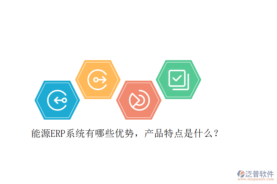 能源ERP系統(tǒng)有哪些優(yōu)勢，產(chǎn)品特點是什么？