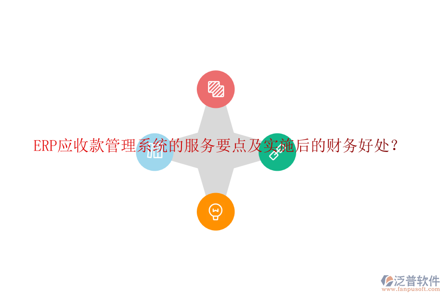 ERP應(yīng)收款管理系統(tǒng)的服務(wù)要點(diǎn)及實(shí)施后的財務(wù)好處？