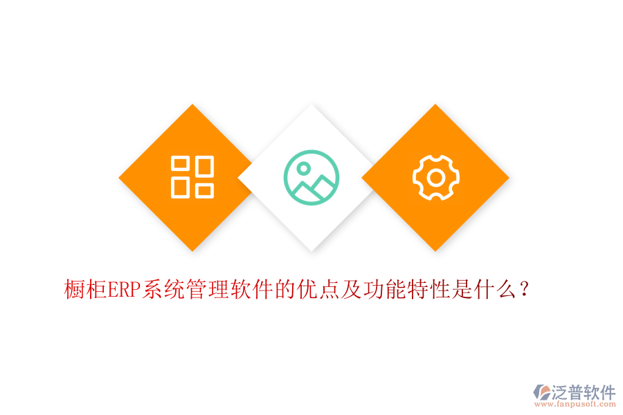 櫥柜ERP系統(tǒng)管理軟件的優(yōu)點及功能特性是什么？