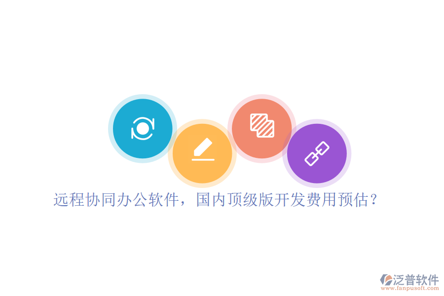 遠(yuǎn)程協(xié)同辦公軟件，國(guó)內(nèi)頂級(jí)版開(kāi)發(fā)費(fèi)用預(yù)估？