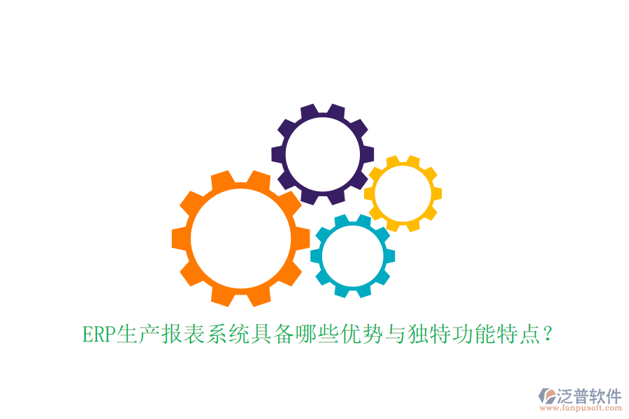ERP生產(chǎn)報表系統(tǒng)具備哪些優(yōu)勢與獨特功能特點？