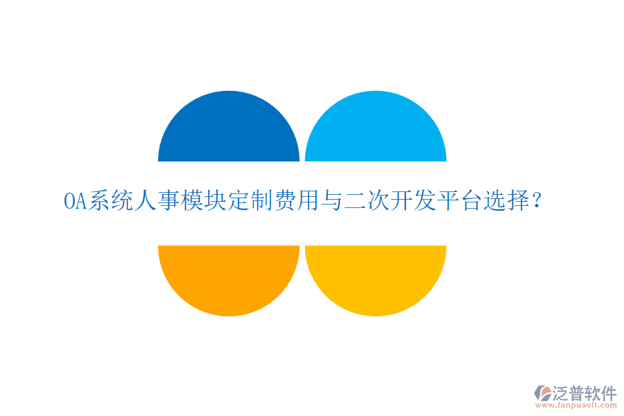  OA系統(tǒng)人事模塊定制費(fèi)用與二次開(kāi)發(fā)平臺(tái)選擇？