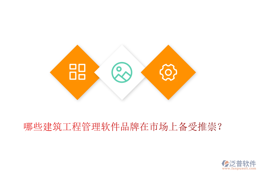 哪些建筑工程管理軟件品牌在市場上備受推崇？