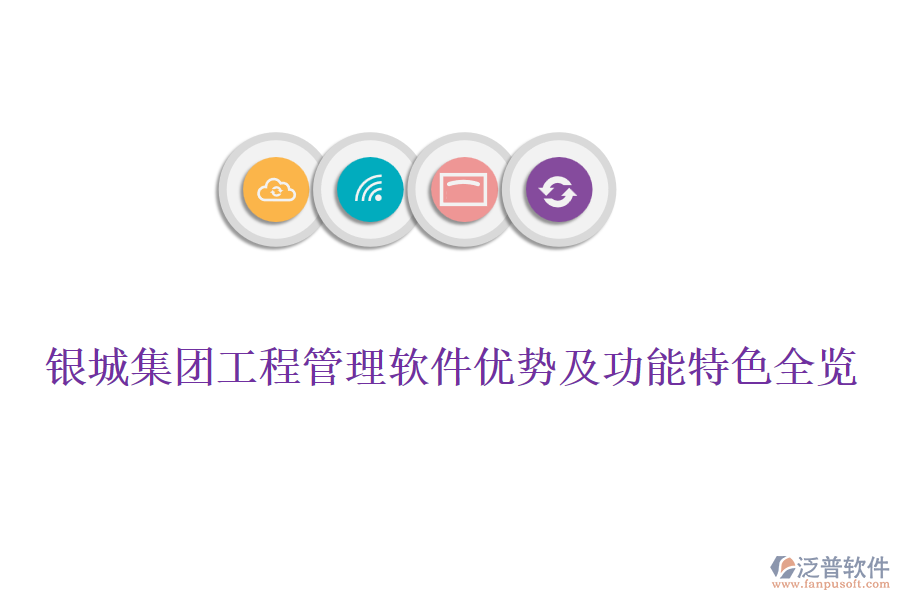 銀城集團工程管理軟件優(yōu)勢及功能特色全覽