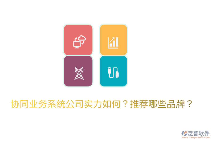  協(xié)同業(yè)務系統(tǒng)公司實力如何？推薦哪些品牌？