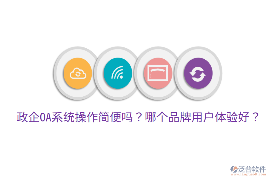 政企OA系統(tǒng)操作簡便嗎？哪個品牌用戶體驗好？
