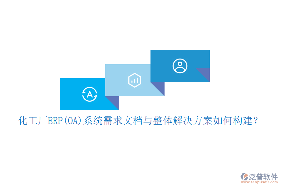 化工廠ERP(OA)系統(tǒng)需求文檔與整體解決方案如何構(gòu)建？