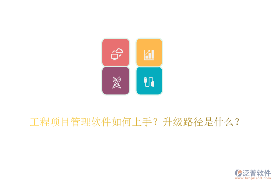 工程項目管理軟件如何上手？升級路徑是什么？