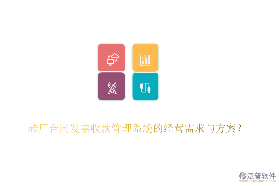 磚廠合同發(fā)票收款管理系統(tǒng)的經(jīng)營需求與方案？