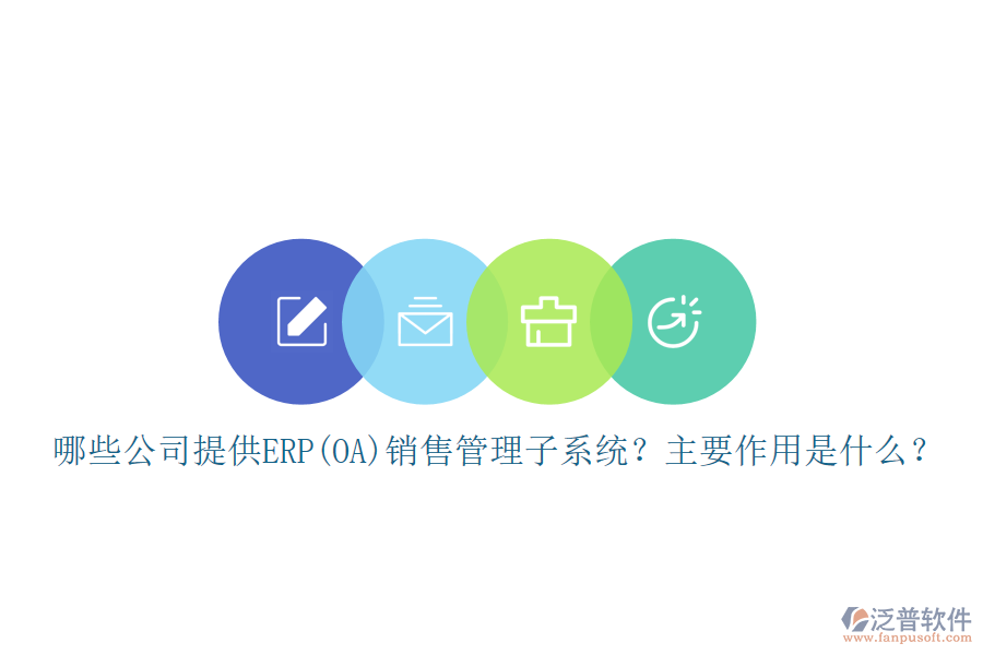 哪些公司提供ERP(OA)銷售管理子系統(tǒng)？主要作用是什么？