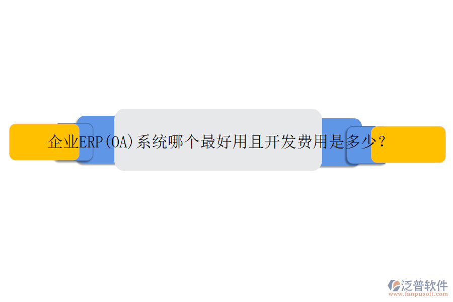 企業(yè)ERP(OA)系統(tǒng)哪個(gè)最好用且開(kāi)發(fā)費(fèi)用是多少？