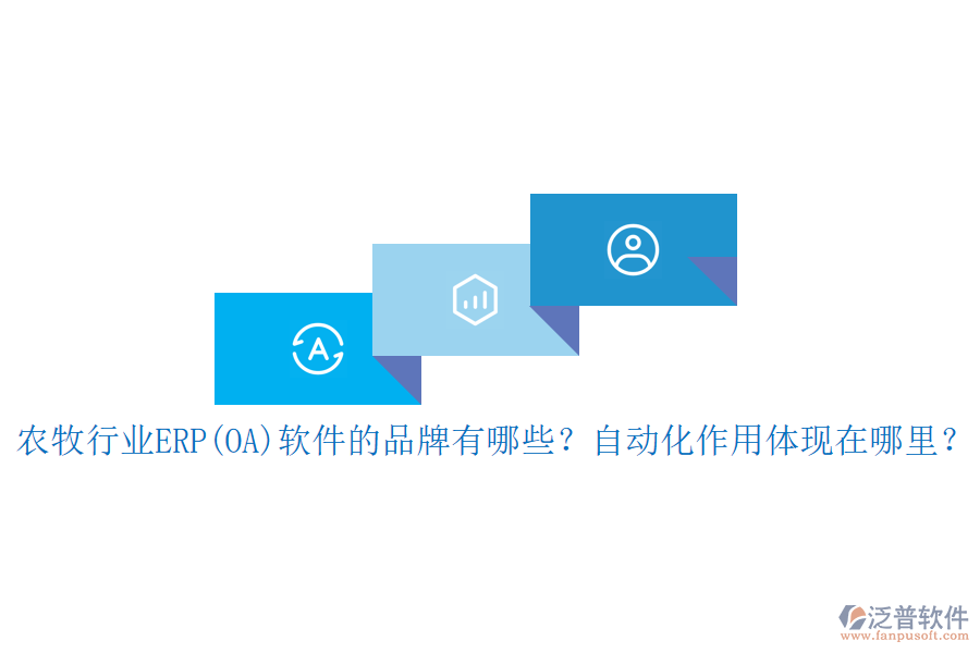 農(nóng)牧行業(yè)ERP(OA)軟件的品牌有哪些？自動(dòng)化作用體現(xiàn)在哪里？