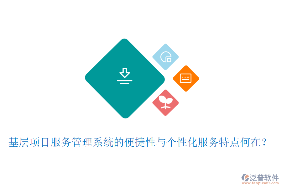 基層項目服務管理系統(tǒng)的便捷性與個性化服務特點何在？