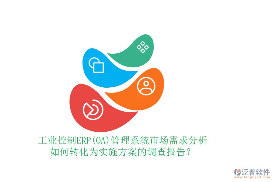 工業(yè)控制ERP(OA)管理系統(tǒng)市場需求分析如何轉(zhuǎn)化為實施方案的調(diào)查報告？