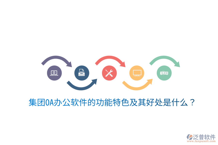 集團(tuán)OA辦公軟件的功能特色及其好處是什么？