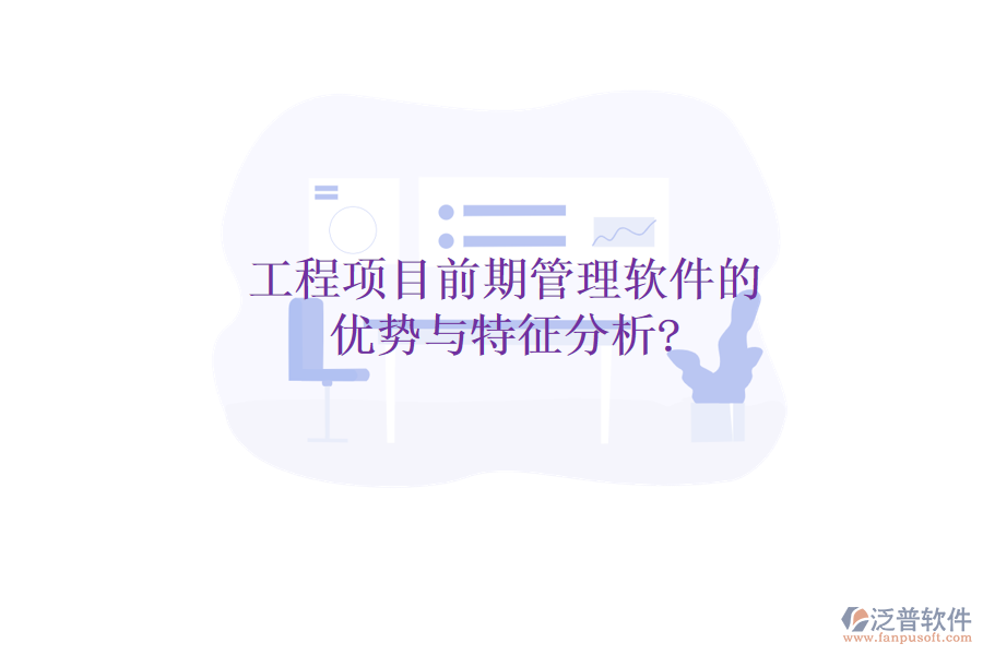 工程項(xiàng)目前期管理軟件的優(yōu)勢與特征分析?