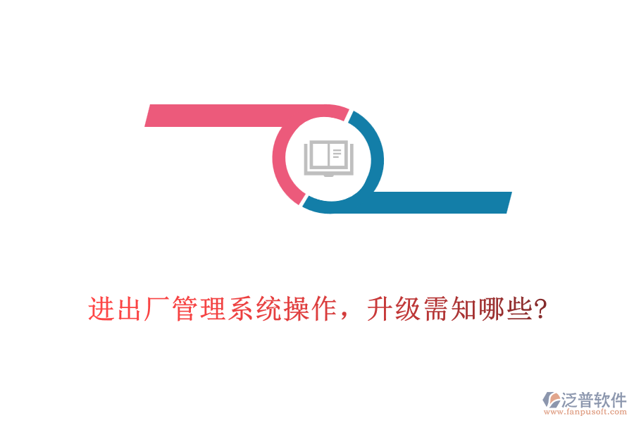 進(jìn)出廠管理系統(tǒng)操作，升級(jí)需知哪些?