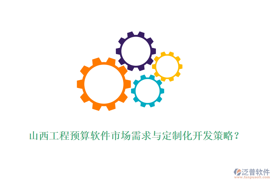 山西工程預(yù)算軟件市場需求與定制化開發(fā)策略？