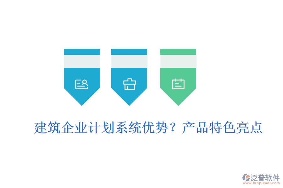 建筑企業(yè)計劃系統(tǒng)優(yōu)勢？產(chǎn)品特色亮點
