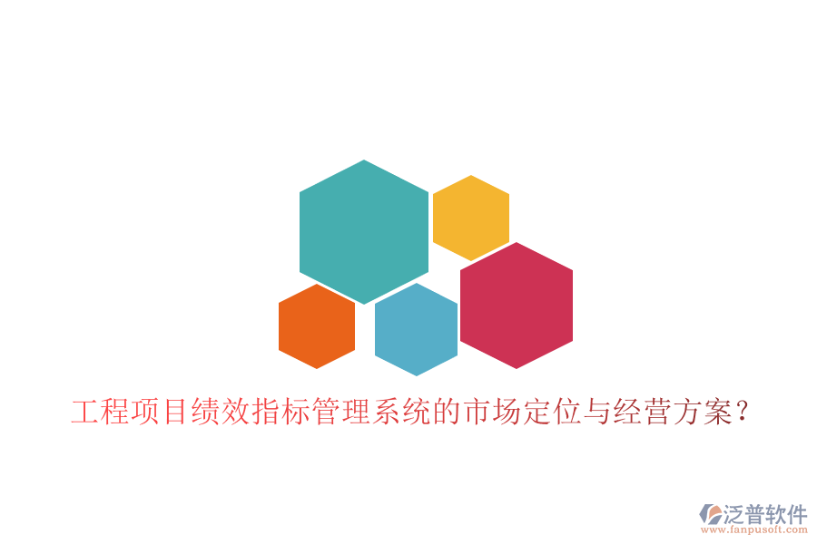 工程項(xiàng)目績(jī)效指標(biāo)管理系統(tǒng)的市場(chǎng)定位與經(jīng)營(yíng)方案?