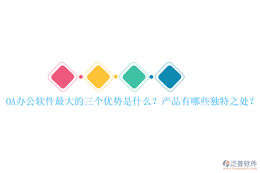  OA辦公軟件最大的三個(gè)優(yōu)勢(shì)是什么？產(chǎn)品有哪些獨(dú)特之處？