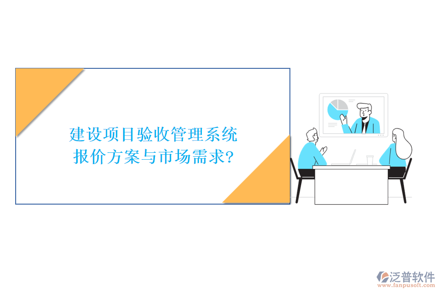 建設(shè)項(xiàng)目驗(yàn)收管理系統(tǒng)報價方案與市場需求?