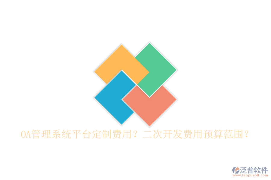  OA管理系統(tǒng)平臺(tái)定制費(fèi)用？二次開發(fā)費(fèi)用預(yù)算范圍？