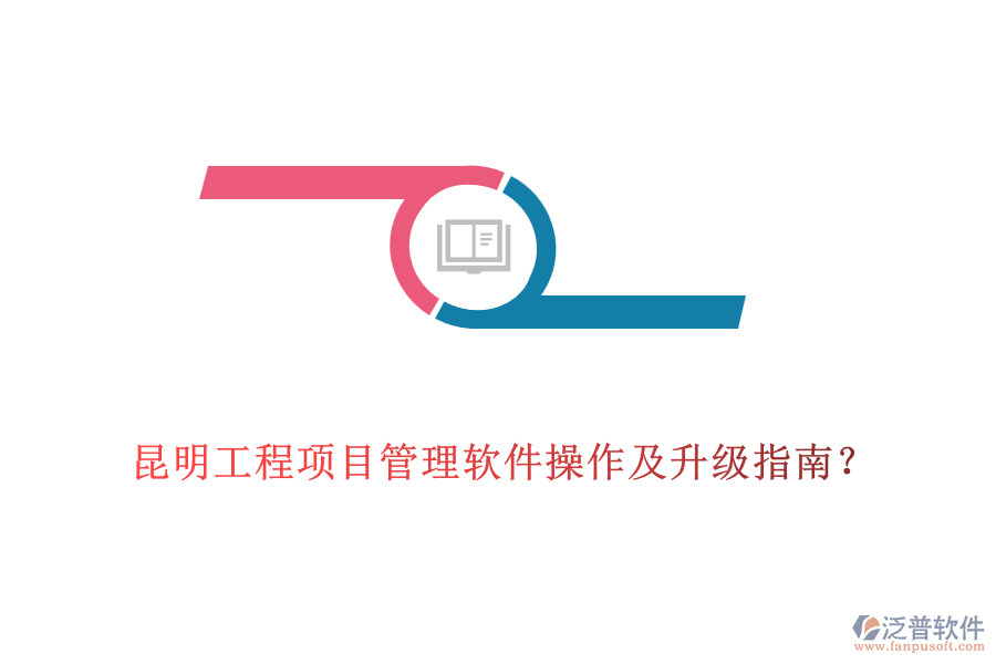  昆明工程項(xiàng)目管理軟件操作及升級指南？