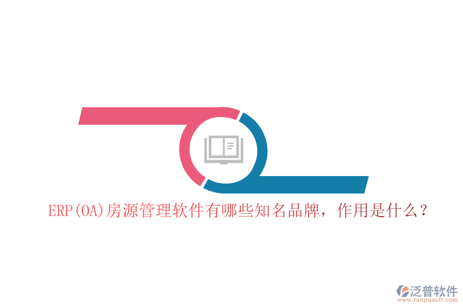 ERP(OA)房源管理軟件有哪些知名品牌，作用是什么？