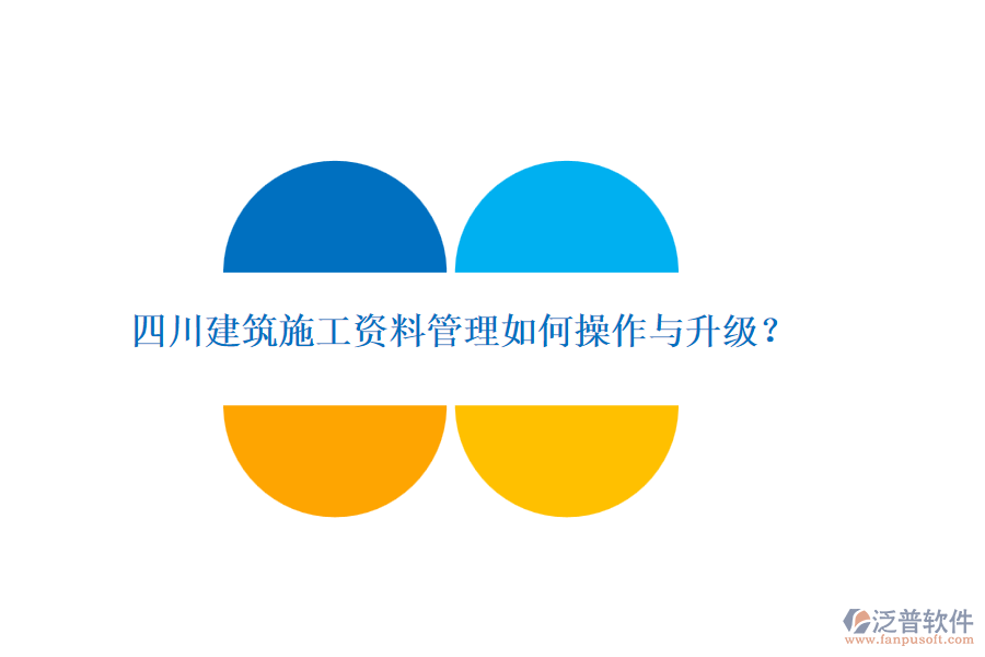 四川建筑施工資料管理如何操作與升級？