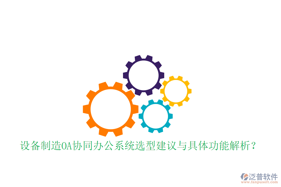  設(shè)備制造OA協(xié)同辦公系統(tǒng)選型建議與具體功能解析？