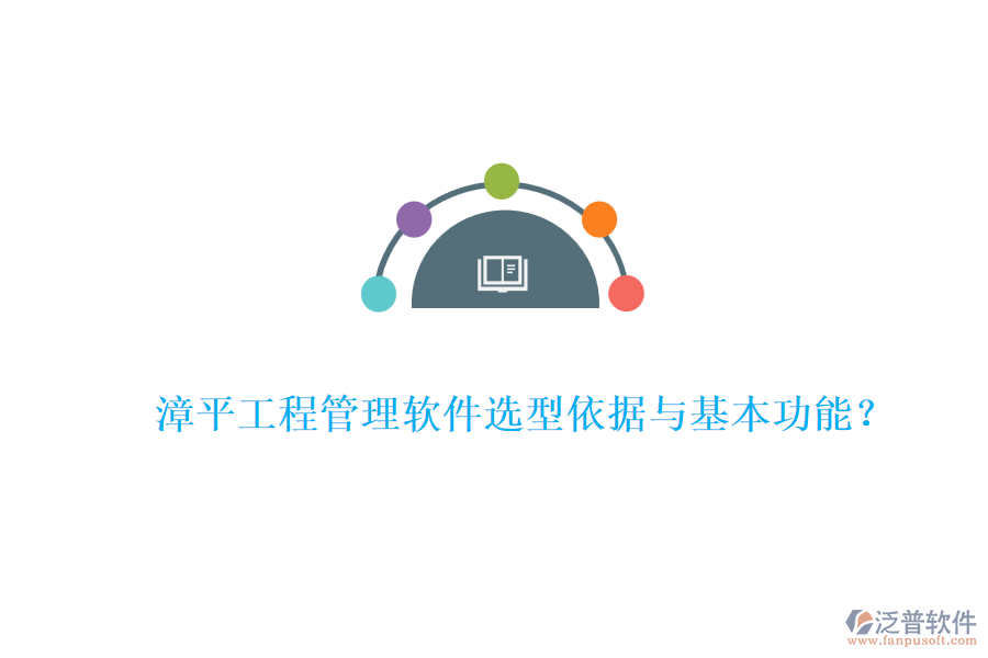 漳平工程管理軟件選型依據(jù)與基本功能？