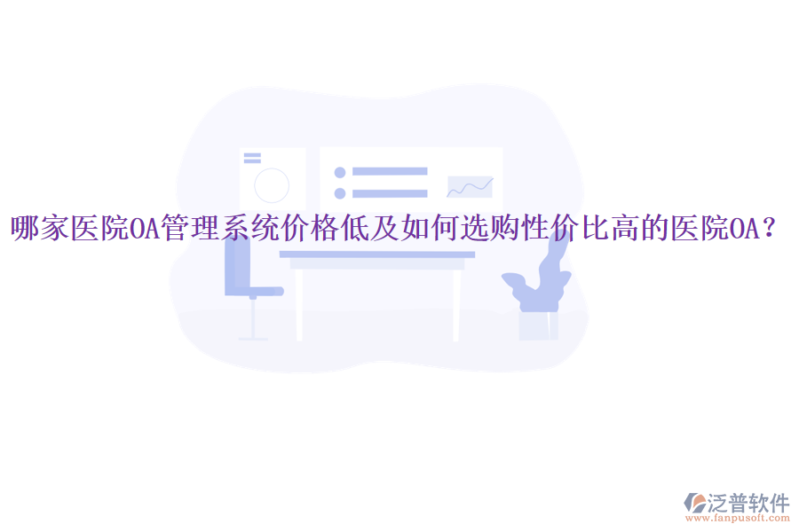 哪家醫(yī)院OA管理系統(tǒng)價(jià)格低及如何選購性價(jià)比高的醫(yī)院OA？
