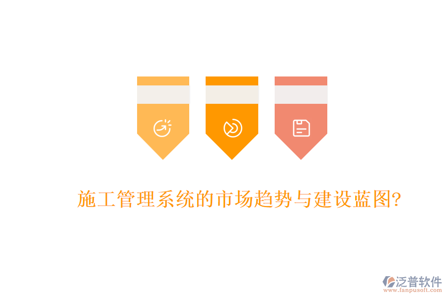 施工管理系統(tǒng)的市場趨勢與建設(shè)藍(lán)圖?