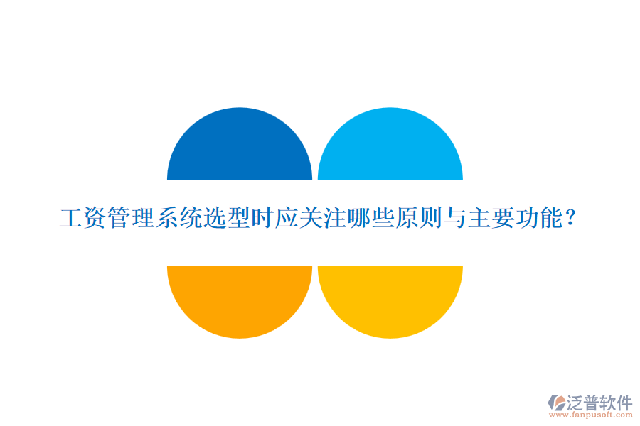 工資管理系統(tǒng)選型時(shí)應(yīng)關(guān)注哪些原則與主要功能？