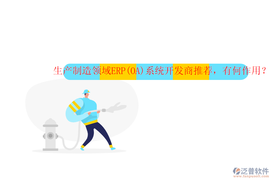 生產(chǎn)制造領(lǐng)域ERP(OA)系統(tǒng)開(kāi)發(fā)商推薦，有何作用？